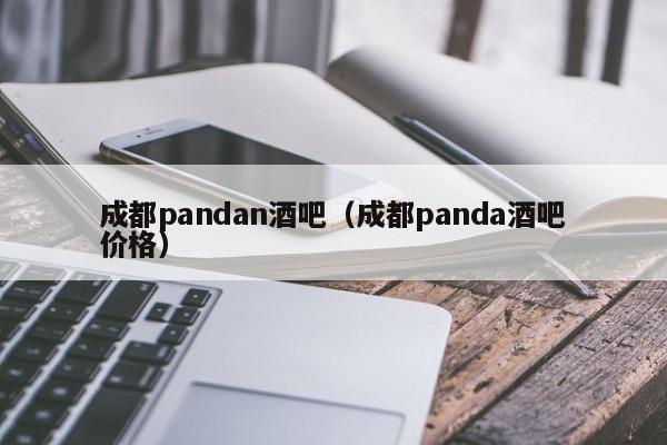 成都pandan酒吧（成都panda酒吧价格）